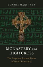 Monastery and High Cross: The Forgotten Eastern Roots of Irish Christianity