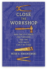 Close the Workshop: Why the Old Mass Isn’t Broken and the New Mass Can’t Be Fixed - Hardcover