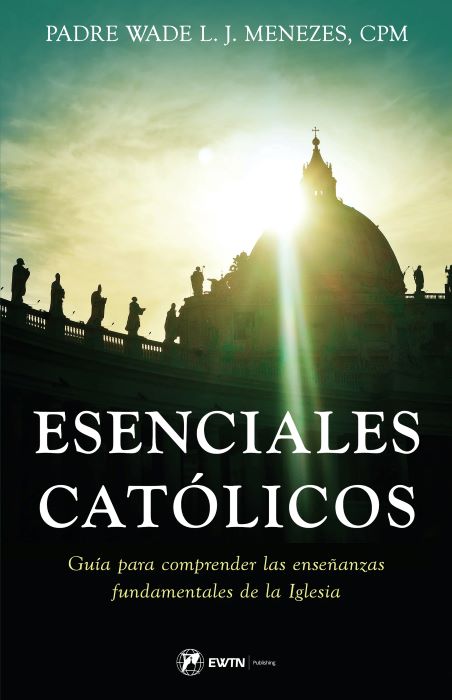 Esenciales Católicos: Guía para comprender las enseñanzas fundamentales de la Iglesia