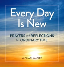 Every Day Is New: Prayers and Reflections for Ordinary Time