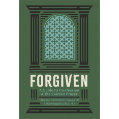 Forgiven: A Guide To Confession and the Examen Prayer