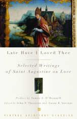Late Have I Loved Thee: Selected Writings of Saint Augustine on Love