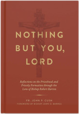 Nothing But You, Lord: Reflections on the Priesthood and Priestly Formation