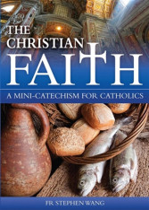 The Christian Faith A Mini-Catechism for Catholics