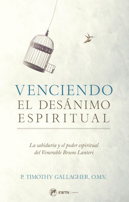 Venciendo el Desanimo Espiritual: La sabiduría y el poder espiritual del Venerable Bruno Lanteri