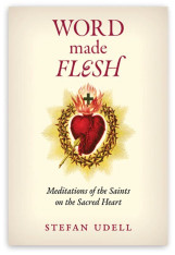 Word Made Flesh: Meditations of the Saints on the Sacred Heart - Hardcover
