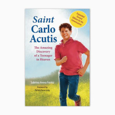 Saint Carlo Acutis: The Amazing Discovery of a Teenager in Heaven (Expanded Second Edition)