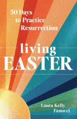 Living Easter: 50 Days to Practice Resurrection