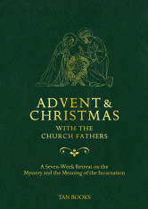 Advent and Christmas with the Church Fathers: A Seven-Week Retreat