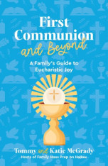 First Communion and Beyond: A Family's Guide to Eucharistic Joy