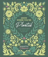 Grow Where You’re Planted: Reclaiming Eden in Your Own Backyard