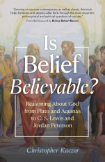 Is Belief Believable? Reasoning About God from Plato and Aquinas to C. S. Lewis and Jordan Peterson