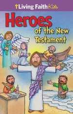 Living Faith Kids: Heroes Of The New Testament
