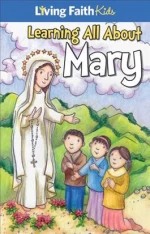 Living Faith Kids: Learning All About Mary