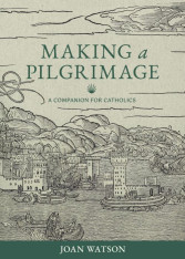 Making a Pilgrimage: A Companion for Catholics