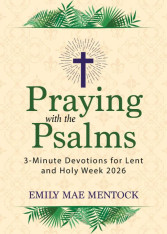 Praying with the Psalms: 3-Minute Devotions for Lent and Holy Week 2026