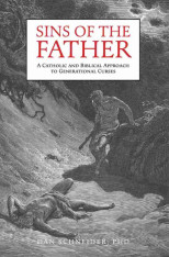 Sins of the Father: A Catholic and Biblical Approach to Generational Curses (Hardcover)