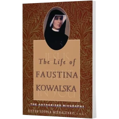 The Life of Faustina Kowalska: The Authorized Biography