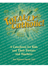 Totally Catholic! A Catechism for Kids and their Parents and Teachers