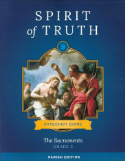 Spirit of Truth, K-8, Classic Edition: The Sacraments, Grade 5 Catechist Guide
