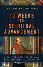 10 Weeks to Spiritual Advancement: A Do-It-Yourself Guide to the Ignatian Spiritual Exercises