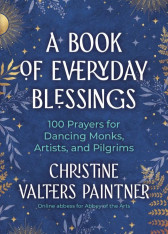 A Book of Everyday Blessings: 100 Prayers for Dancing Monks, Artists, and Pilgrims