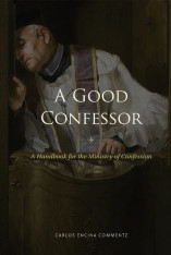 A Good Confessor: A Handbook for the Ministry of Confession