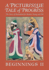A Picturesque Tale of Progress: The Story of Humankind for Readers Young and Old: Beginnings II, HC
