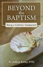 Beyond the Baptism: Being a Catholic Godparent