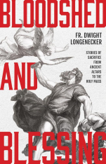 Bloodshed and Blessing: Stories of Sacrifice from Ancient Altars to the Holy Mass