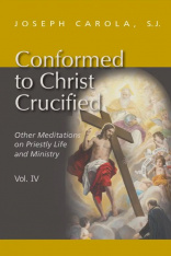 Conformed to Christ Crucified (Volume Four): Other Meditations on Priestly Life and Ministry