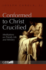 Conformed to Christ Crucified (Volume One): Meditations on Priestly Life and Ministry
