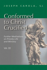 Conformed to Christ Crucified (Volume Three): Further Meditations on Priestly Life and Ministry