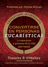 Convertirse en personas eucarísticas: La esperanza y promesa de la vida parroquial
