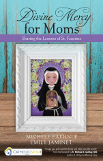 Divine Mercy for Moms Sharing the Lessons of St. Faustina