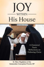 Joy Within His House: A Cloistered Nun's Reflections on Following Christ