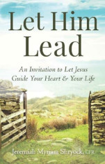Let Him Lead: An Invitation to Let Jesus Guide Your Heart and Your Life