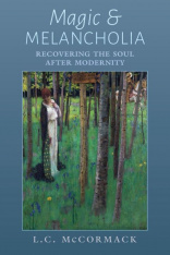 Magic and Melancholia: Recovering the Soul After Modernity (Hardcover)