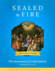Sealed In Fire Restored Order Teaching Guide: The Sacrament of Confirmation