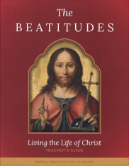 The Beatitudes: Living the Life of Christ (Teacher's Guide)