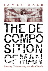 The Decomposition of Man: Identity, Technocracy, and the Church (Hardcover)