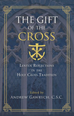 The Gift of the Cross: Lenten Reflections in the Holy Cross Tradition