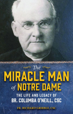 The Miracle Man of Notre Dame: The Life and Legacy of Br. Columba O’Neill, CSC