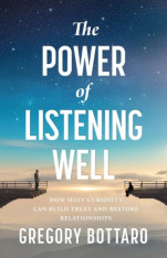 The Power of Listening Well: How Holy Curiosity Can Build Trust and Restore Relationships