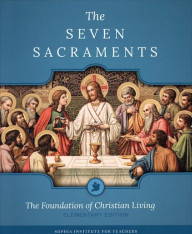 The Seven Sacraments: The Foundation of Christian Living (Teachers)