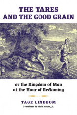 The Tares and the Good Grain: Or, The Kingdom of Man at the Hour of Reckoning (Hardcover)