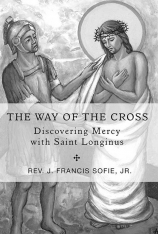 The Way of the Cross: Discovering Mercy with Saint Longinus