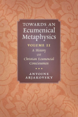 Towards an Ecumenical Metaphysics, Volume 2: A History of Christian Ecumenical Consciousness, HC