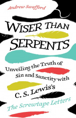 Wiser Than Serpents:Unveiling the Truth of Sin and Sanctity with C. S. Lewis's The Screwtape Letters