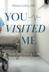 You Visited Me: Grace and Healing in the Modern Medical Center